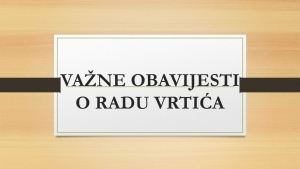VAŽNE OBAVIJESTI O RADU VRTIĆA